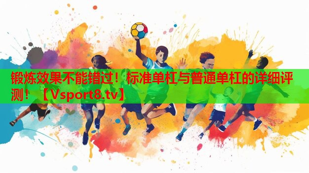 鍛煉效果不能錯過！標準單杠與普通單杠的詳細評測！