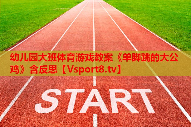 幼兒園大班體育游戲教案《單腳跳的大公雞》含反思