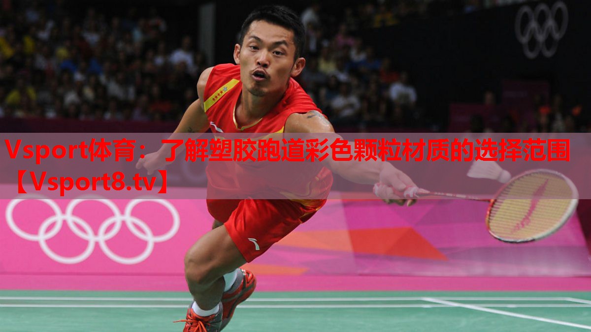 Vsport體育：了解塑膠跑道彩色顆粒材質(zhì)的選擇范圍