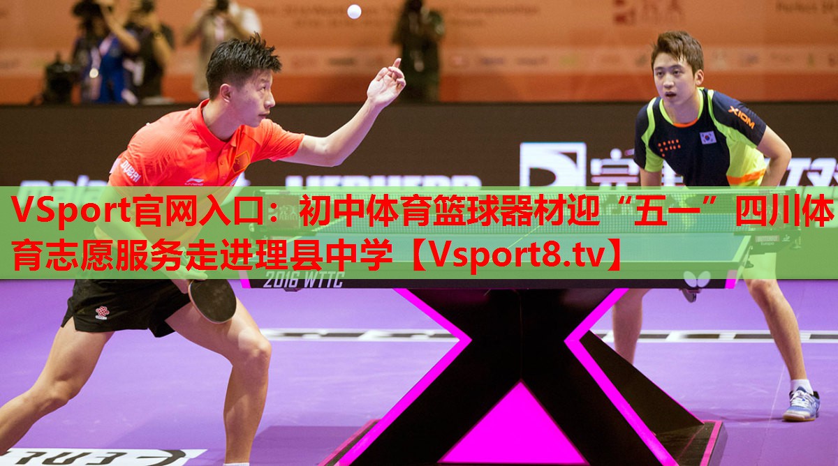 VSport官網(wǎng)入口：初中體育籃球器材迎“五一”四川體育志愿服務(wù)走進(jìn)理縣中學(xué)
