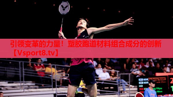 引領(lǐng)變革的力量！塑膠跑道材料組合成分的創(chuàng)新
